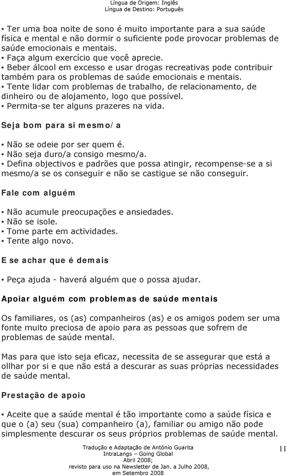 Tente lidar com problemas de trabalho, de relacionamento, de dinheiro ou de alojamento, logo que possível. Permita-se ter alguns prazeres na vida. Seja bom para si mesmo/a Não se odeie por ser quem é.