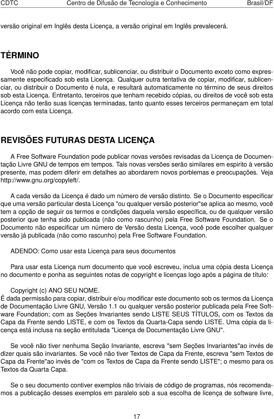 Qualquer outra tentativa de copiar, modificar, sublicenciar, ou distribuir o Documento é nula, e resultará automaticamente no término de seus direitos sob esta Licença.