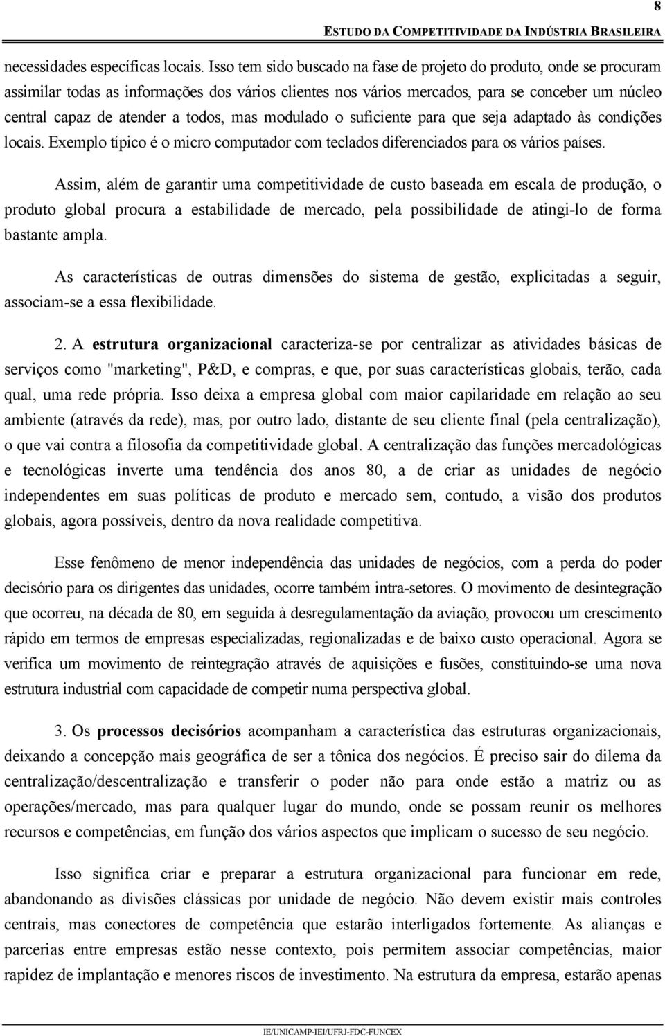 todos, mas modulado o suficiente para que seja adaptado às condições locais. Exemplo típico é o micro computador com teclados diferenciados para os vários países.