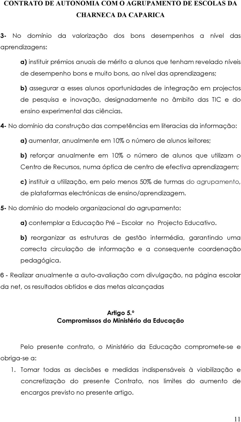 4- No domínio da construção das competências em literacias da informação: a) aumentar, anualmente em 10% o número de alunos leitores; b) reforçar anualmente em 10% o número de alunos que utilizam o