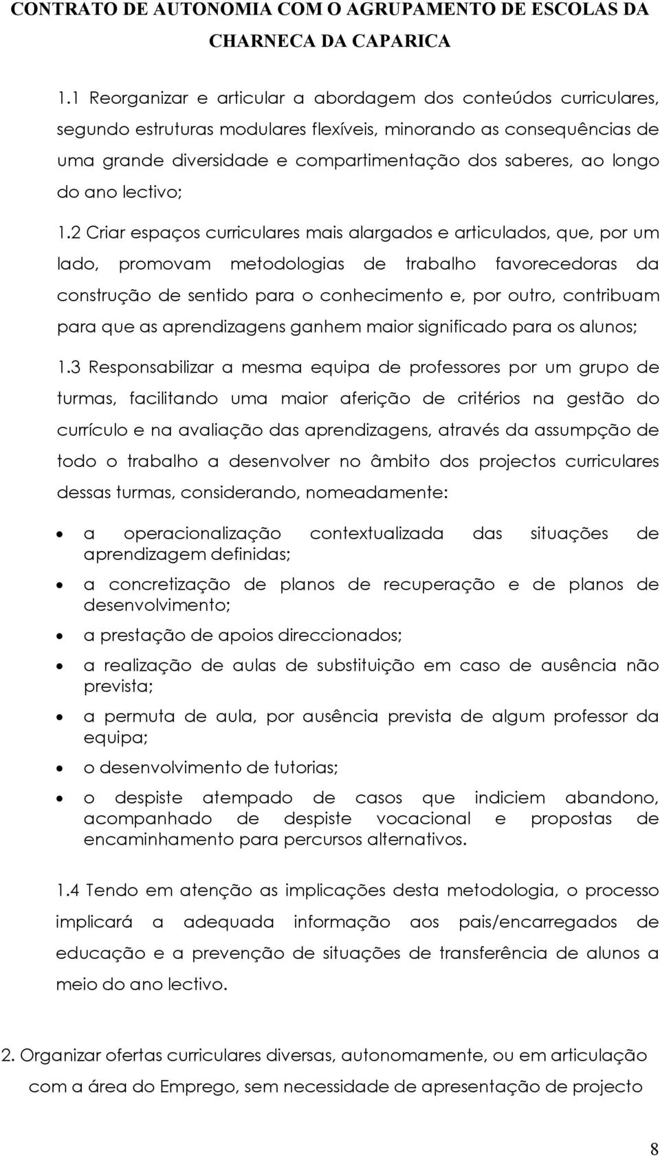 2 Criar espaços curriculares mais alargados e articulados, que, por um lado, promovam metodologias de trabalho favorecedoras da construção de sentido para o conhecimento e, por outro, contribuam para