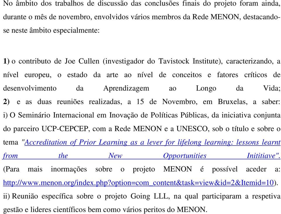 da Vida; 2) e as duas reuniões realizadas, a 15 de Novembro, em Bruxelas, a saber: i) O Seminário Internacional em Inovação de Políticas Públicas, da iniciativa conjunta do parceiro UCP-CEPCEP, com a