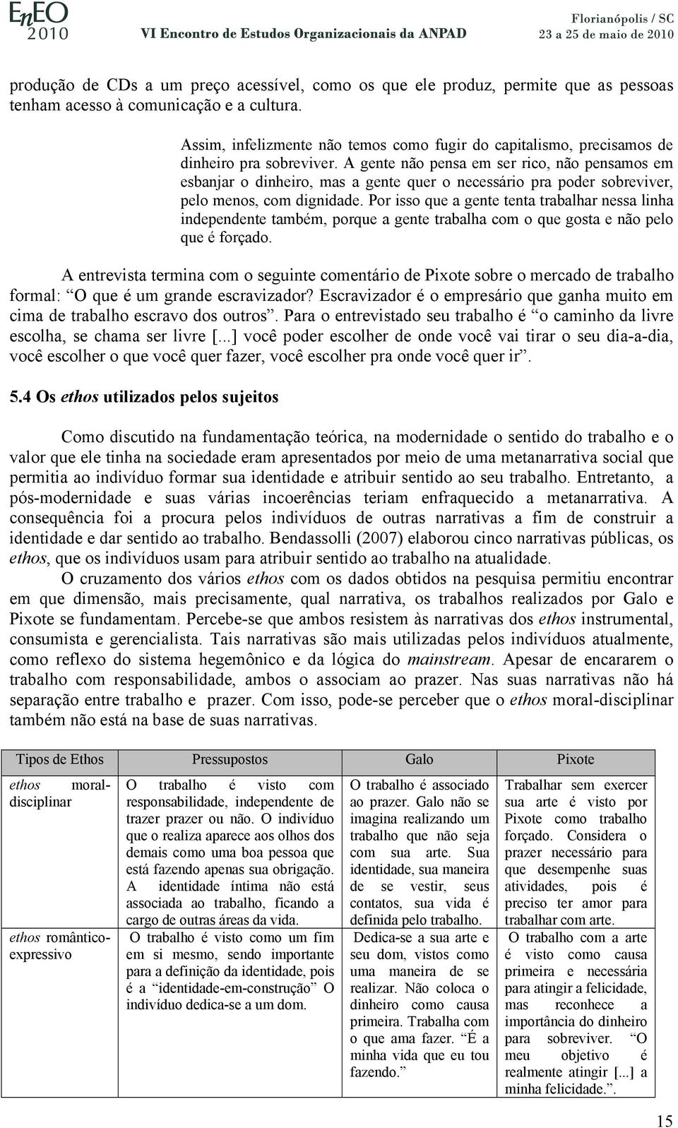 A gente não pensa em ser rico, não pensamos em esbanjar o dinheiro, mas a gente quer o necessário pra poder sobreviver, pelo menos, com dignidade.