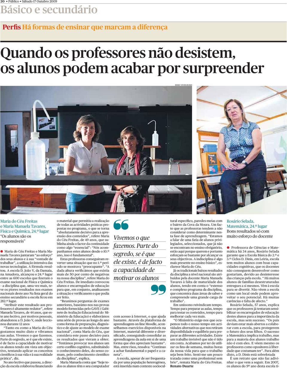 º lugar Os alunos são os responsáveis a Maria do Céu Freitas e Maria Manuela Tavares juntaram ao esforço dos seus alunos e à sua vontade de trabalhar, a utilização intensiva das novas tecnologias.