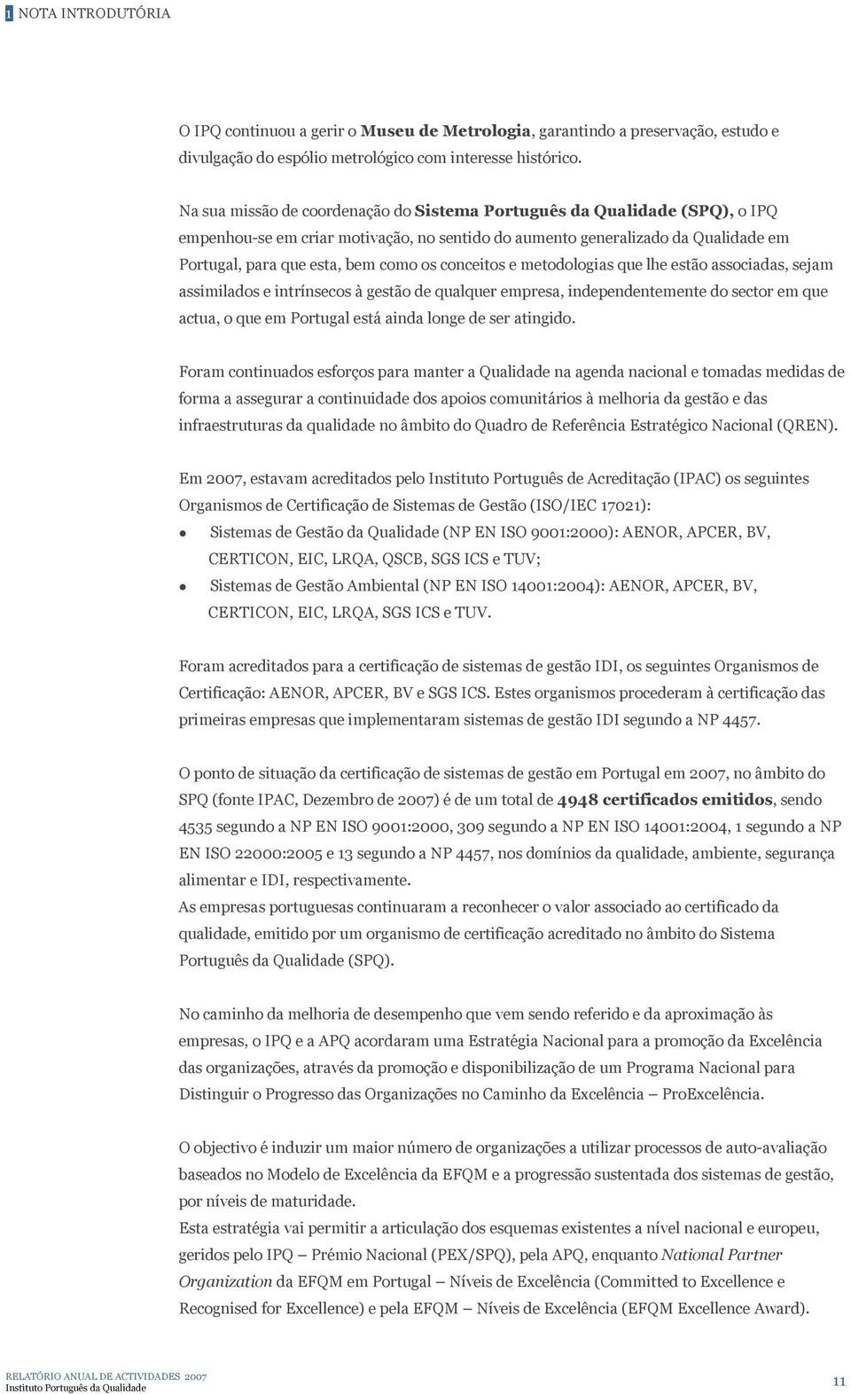 conceitos e metodologias que lhe estão associadas, sejam assimilados e intrínsecos à gestão de qualquer empresa, independentemente do sector em que actua, o que em Portugal está ainda longe de ser