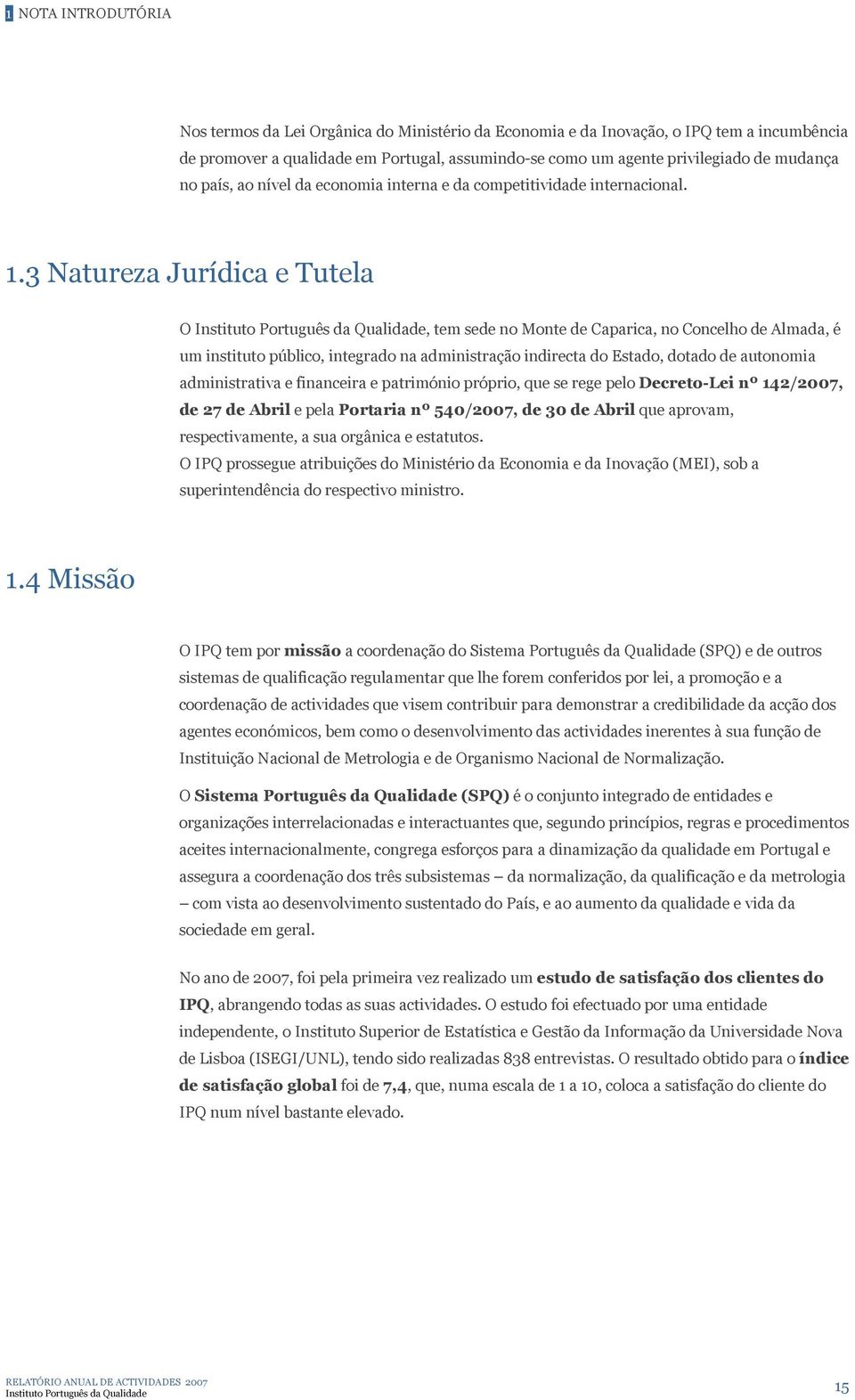 3 Natureza Jurídica e Tutela O, tem sede no Monte de Caparica, no Concelho de Almada, é um instituto público, integrado na administração indirecta do Estado, dotado de autonomia administrativa e