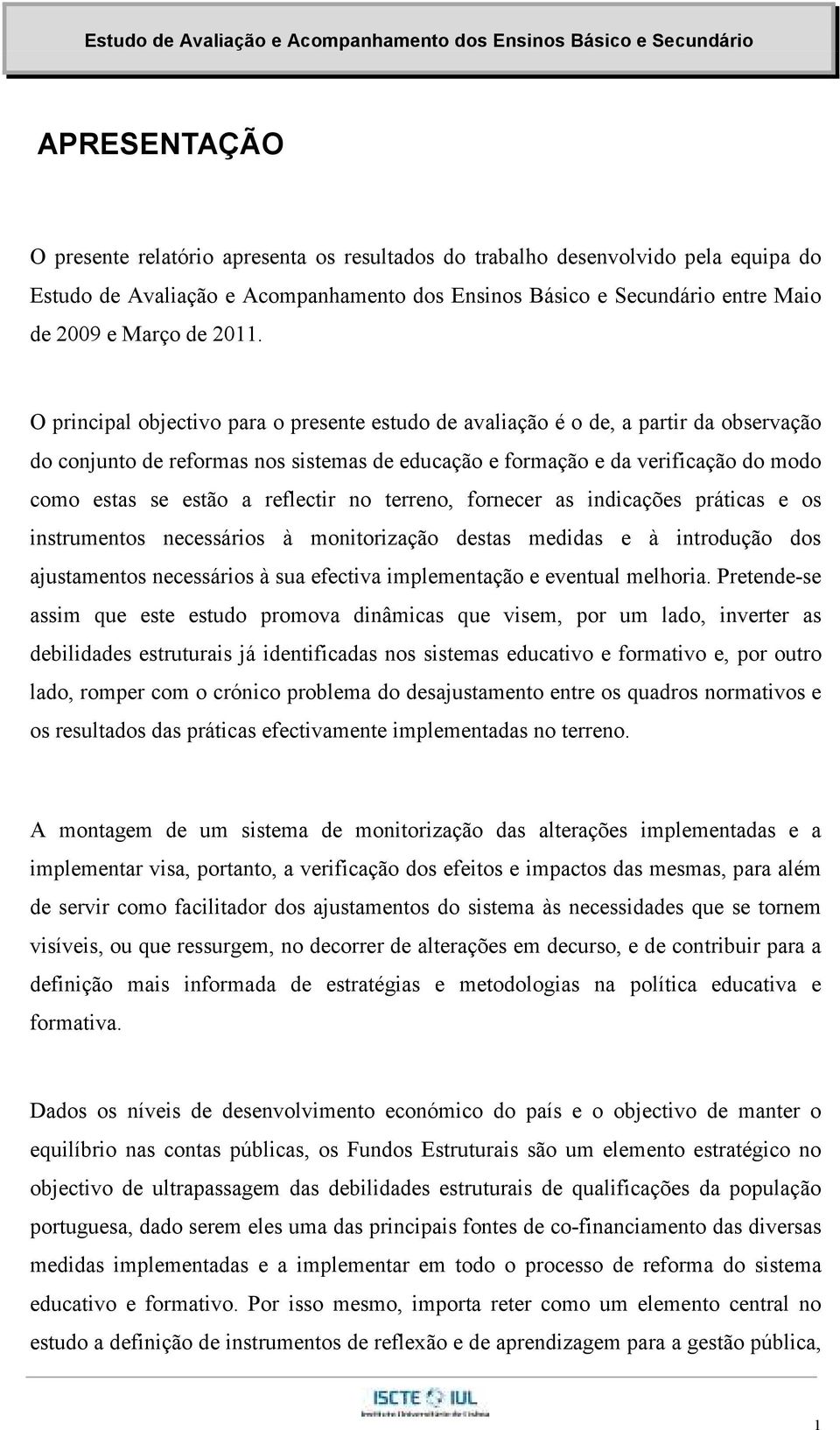 a reflectir no terreno, fornecer as indicações práticas e os instrumentos necessários à monitorização destas medidas e à introdução dos ajustamentos necessários à sua efectiva implementação e