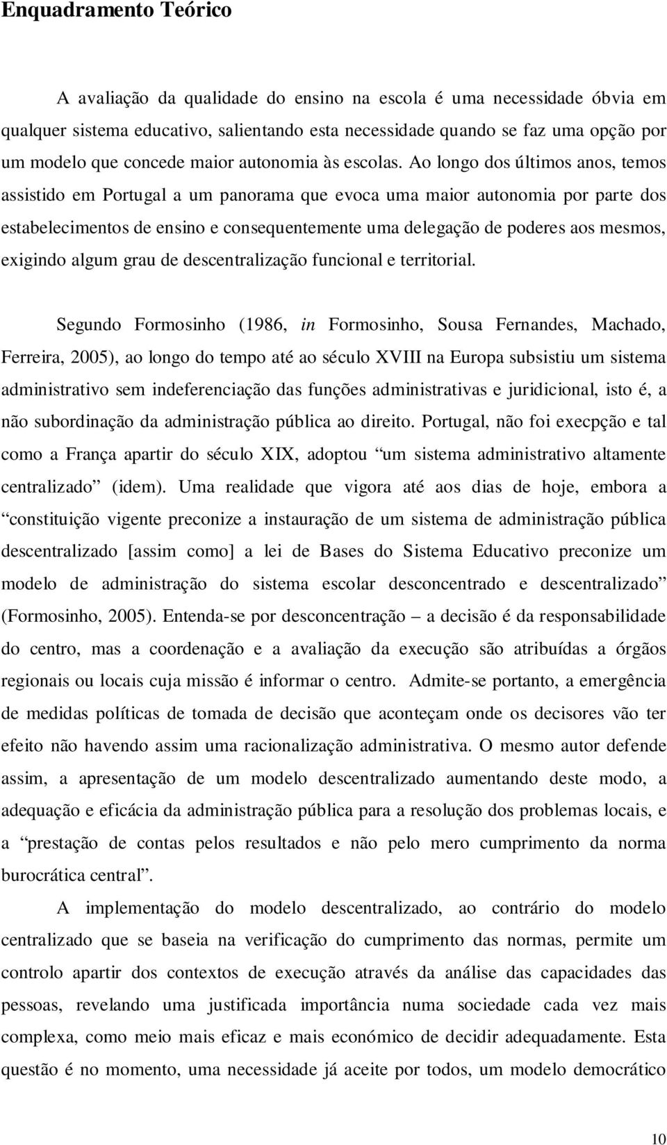 Ao longo dos últimos anos, temos assistido em Portugal a um panorama que evoca uma maior autonomia por parte dos estabelecimentos de ensino e consequentemente uma delegação de poderes aos mesmos,