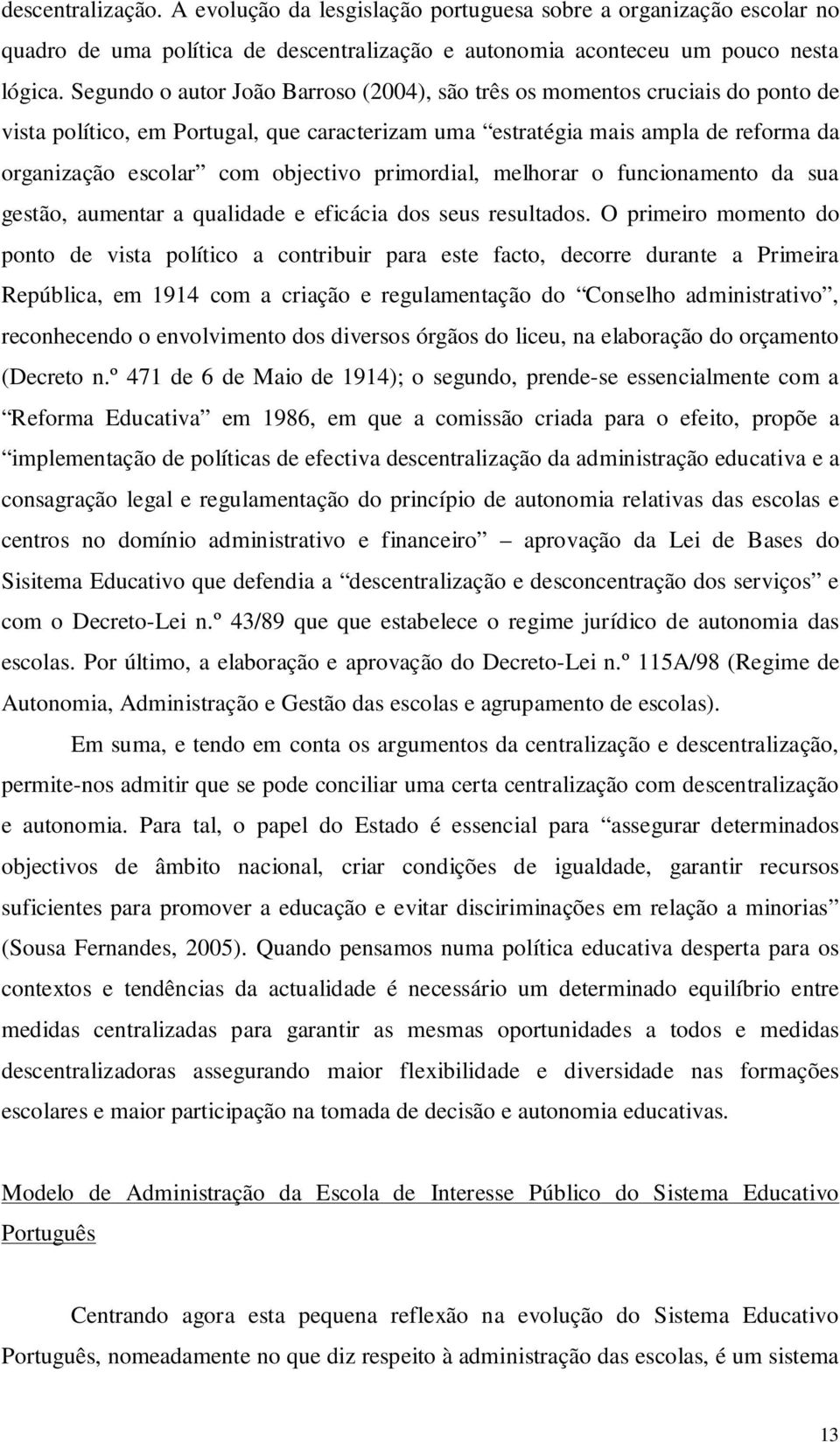 primordial, melhorar o funcionamento da sua gestão, aumentar a qualidade e eficácia dos seus resultados.