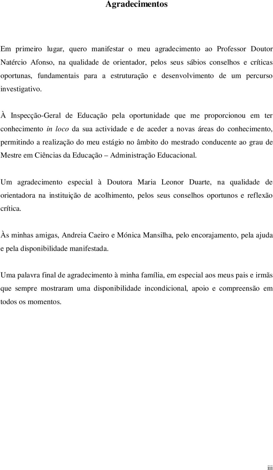 À Inspecção-Geral de Educação pela oportunidade que me proporcionou em ter conhecimento in loco da sua actividade e de aceder a novas áreas do conhecimento, permitindo a realização do meu estágio no