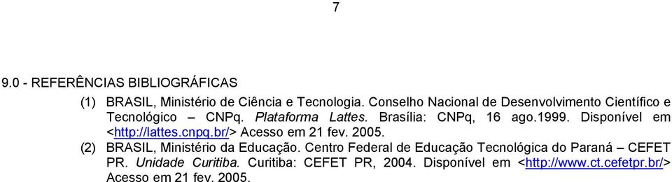 Disponível em <http://lattes.cnpq.br/> Acesso em 21 fev. 2005. (2) BRASIL, Ministério da Educação.