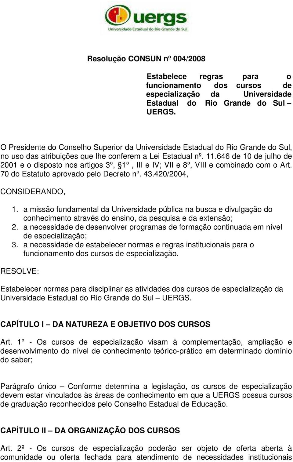 646 de 10 de julho de 2001 e o disposto nos artigos 3º, 1º, III e IV; VII e 8º, VIII e combinado com o Art. 70 do Estatuto aprovado pelo Decreto nº. 43.420/2004, CONSIDERANDO, 1.