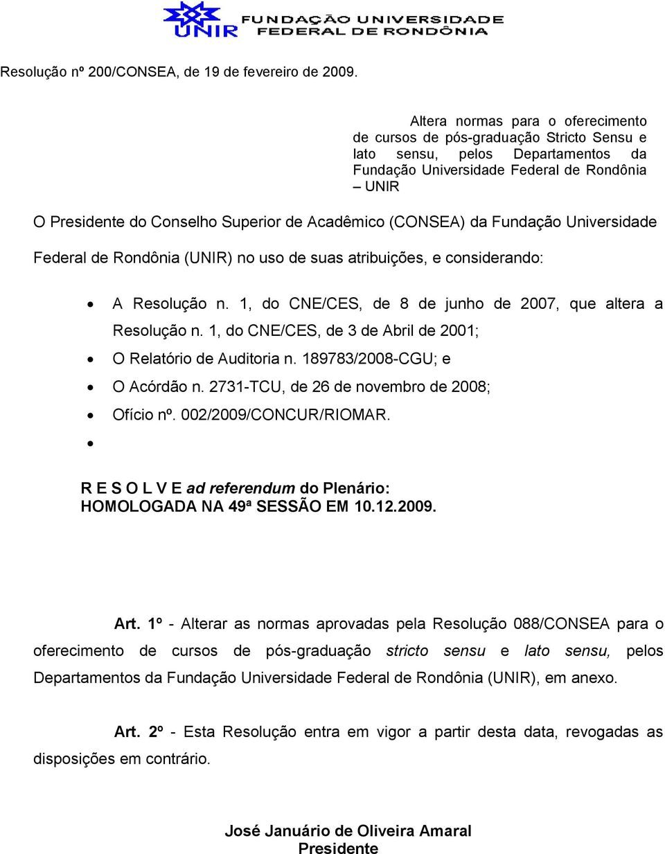 Acadêmico (CONSEA) da Fundação Universidade Federal de Rondônia (UNIR) no uso de suas atribuições, e considerando: A Resolução n. 1, do CNE/CES, de 8 de junho de 2007, que altera a Resolução n.