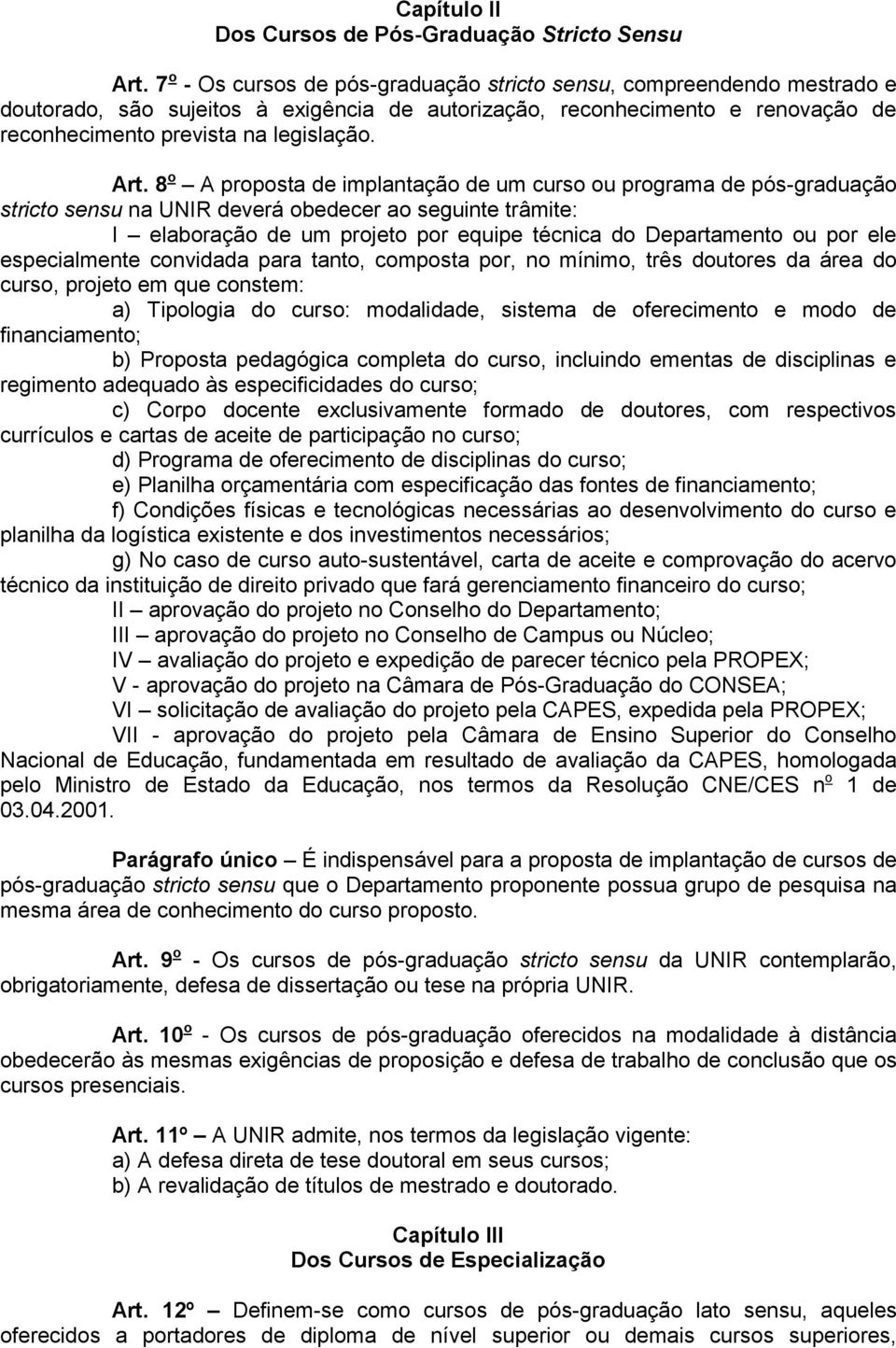 8 o A proposta de implantação de um curso ou programa de pós-graduação stricto sensu na UNIR deverá obedecer ao seguinte trâmite: I elaboração de um projeto por equipe técnica do Departamento ou por