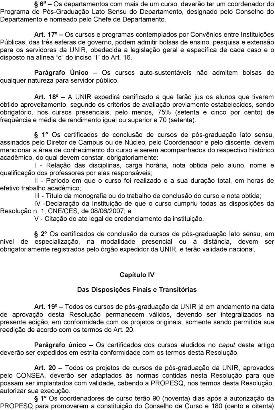 17º Os cursos e programas contemplados por Convênios entre Instituições Públicas, das três esferas de governo, podem admitir bolsas de ensino, pesquisa e extensão para os servidores da UNIR,