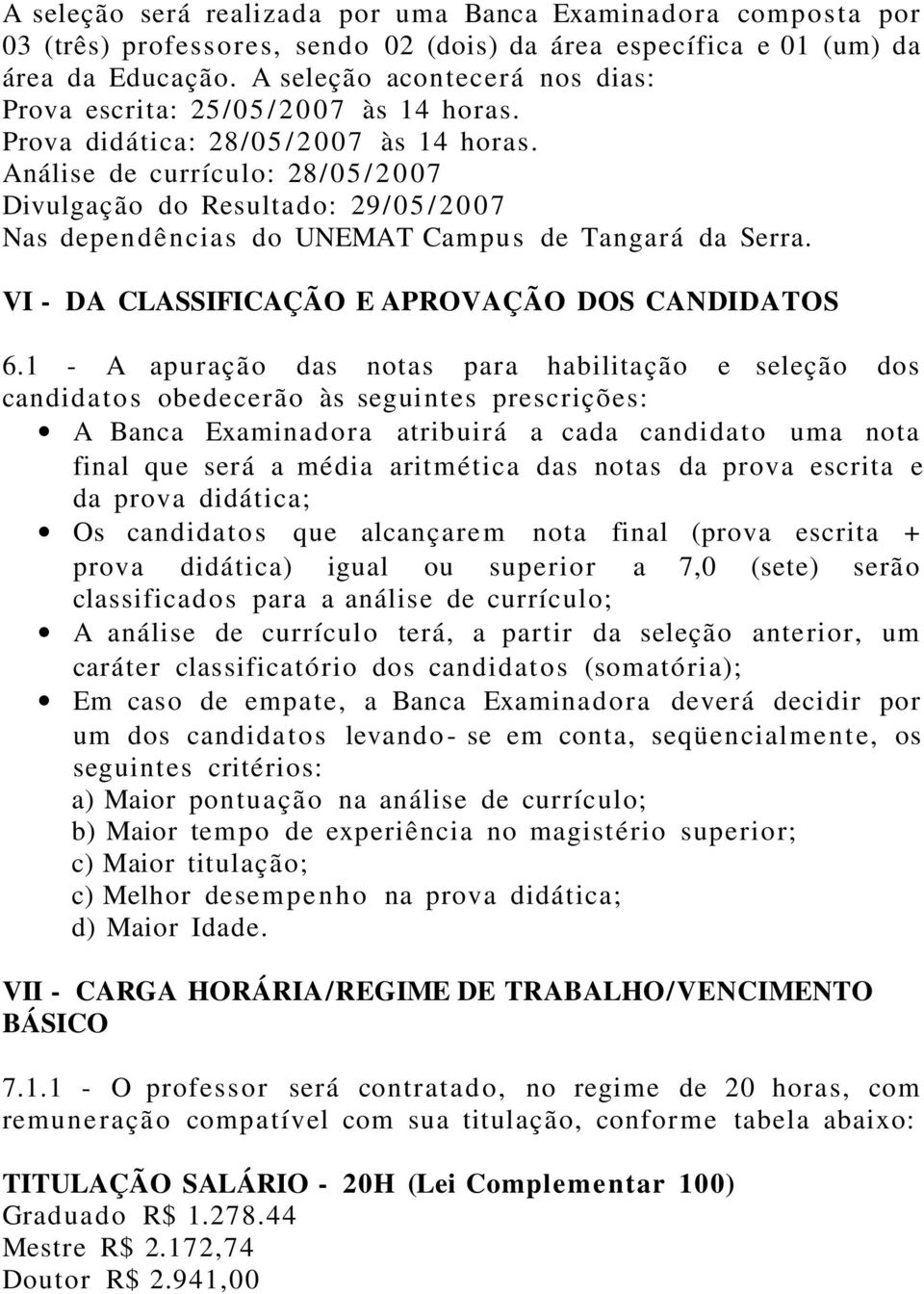 Análise de currículo: 28/05 / 2 0 07 Divulgação do Resultado: 29/05 / 2007 Nas depen d ê n cias do UNEMAT Campu s de Tangará da Serra. VI - DA CLASSIFICAÇÃO E APROVAÇÃO DOS CANDIDATOS 6.