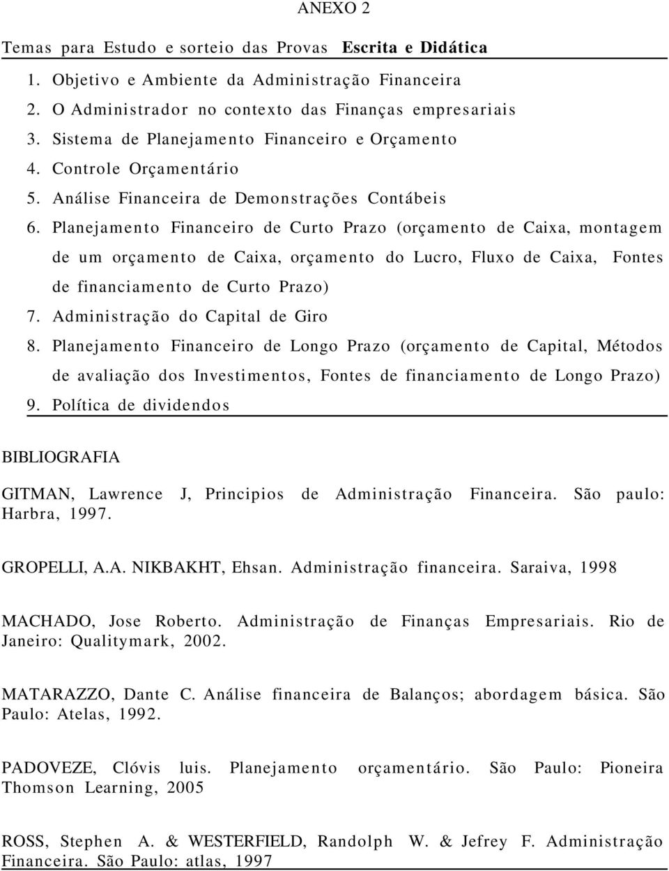 Planejame n t o Financeiro de Curto Prazo (orçamen to de Caixa, montage m de um orça men to de Caixa, orçame nt o do Lucro, Fluxo de Caixa, Fontes de financiam e nt o de Curto Prazo) 7.