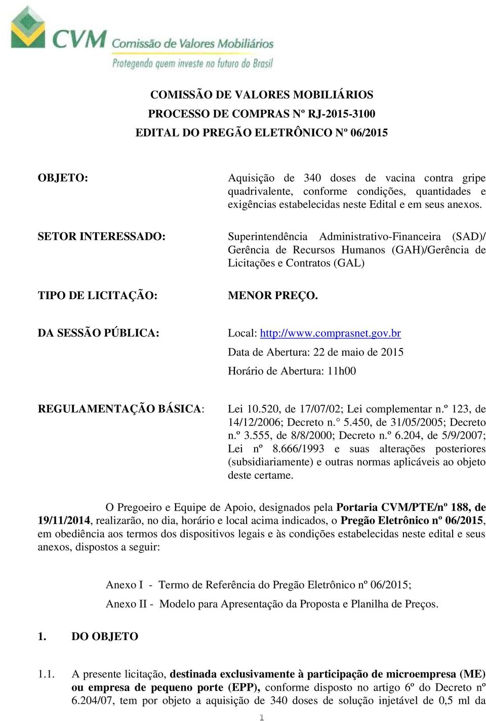 Superintendência Administrativo-Financeira (SAD)/ Gerência de Recursos Humanos (GAH)/Gerência de Licitações e Contratos (GAL) MENOR PREÇO. DA SESSÃO PÚBLICA: Local: http://www.comprasnet.gov.