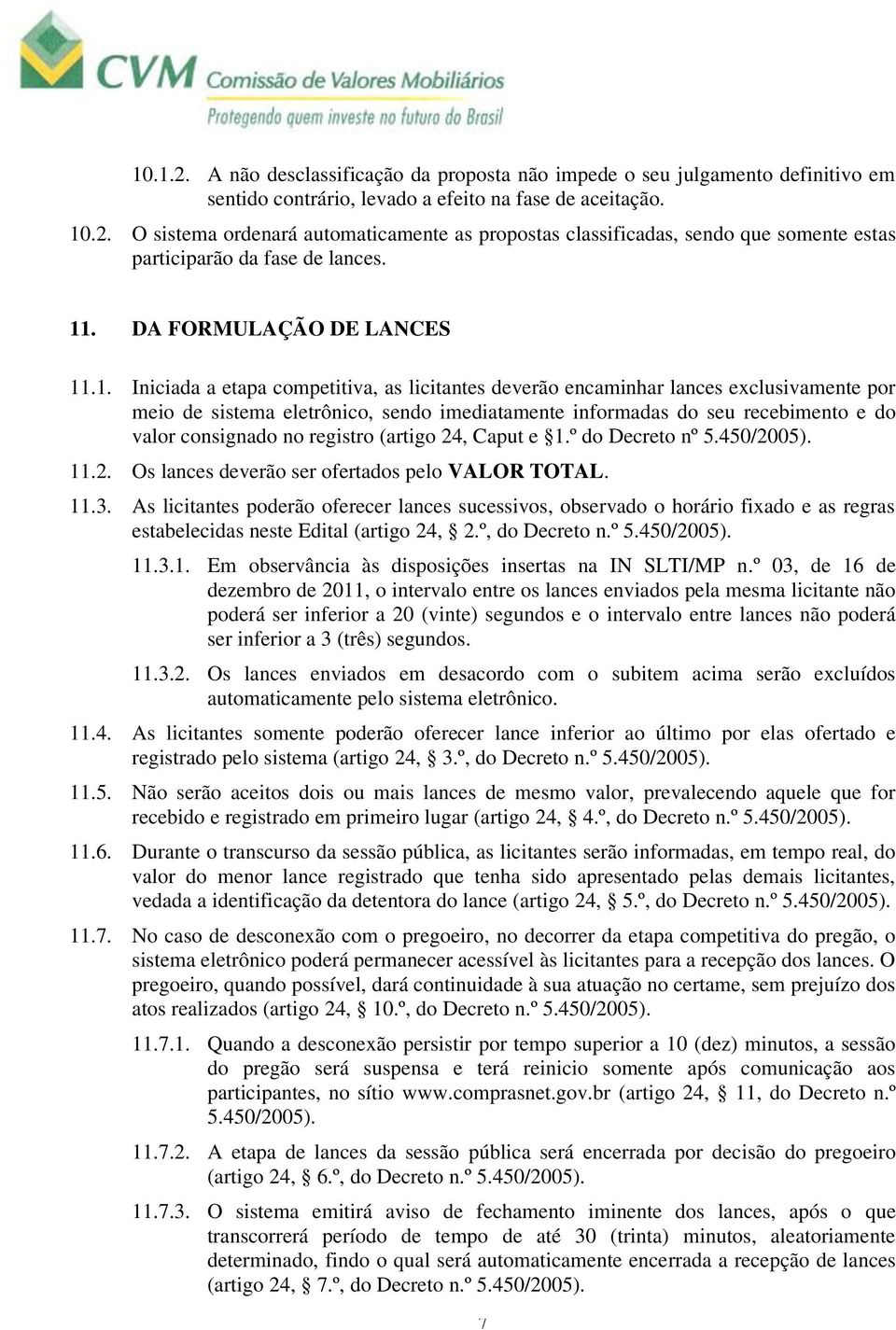 recebimento e do valor consignado no registro (artigo 24, Caput e 1.º do Decreto nº 5.450/2005). 11.2. Os lances deverão ser ofertados pelo VALOR TOTAL. 11.3.