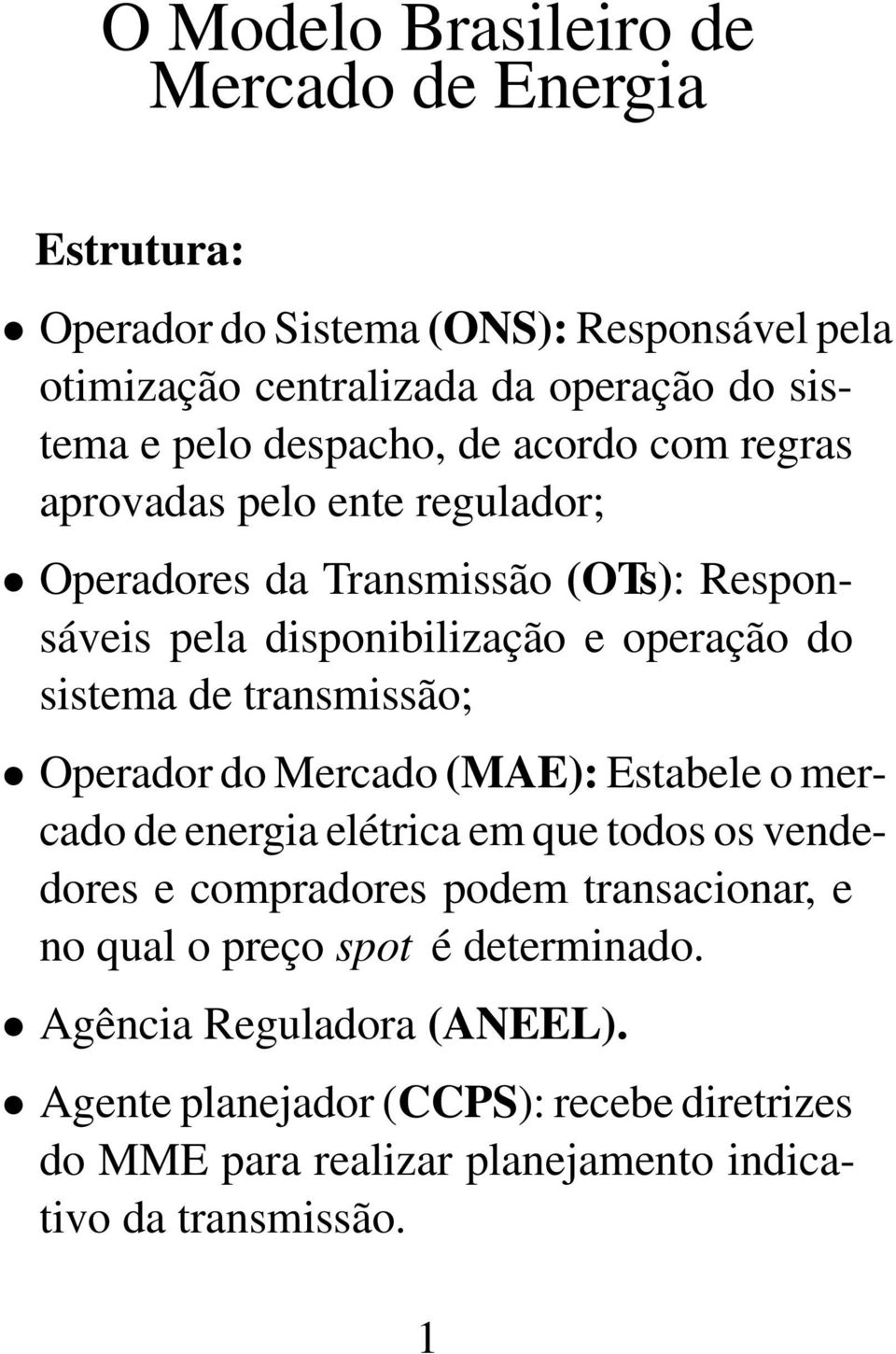 transmissão; Operador do Mercado (MAE): Estabele o mercado de energia elétrica em que todos os vendedores e compradores podem transacionar, e no qual o