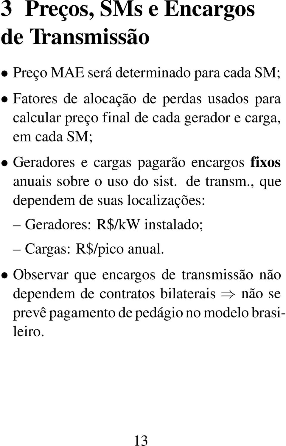 uso do sist. de transm., que dependem de suas localizações: Geradores: R$/kW instalado; Cargas: R$/pico anual.