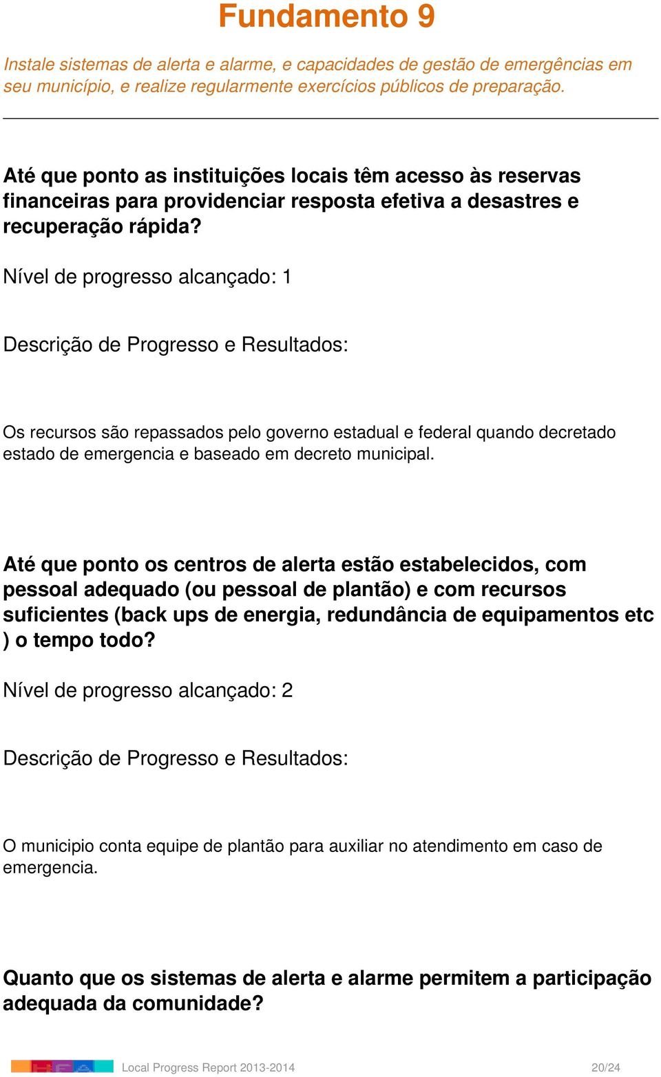 Os recursos são repassados pelo governo estadual e federal quando decretado estado de emergencia e baseado em decreto municipal.