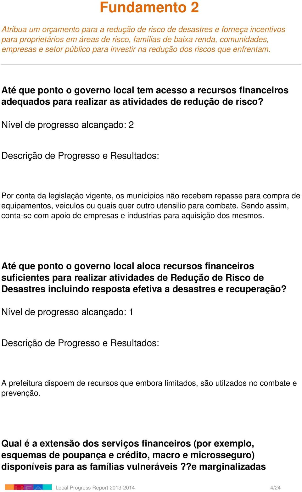 Nível de progresso alcançado: 2 Por conta da legislação vigente, os municipios não recebem repasse para compra de equipamentos, veiculos ou quais quer outro utensilio para combate.