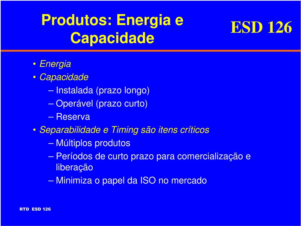 Timing são itens críticos Múltiplos produtos Períodos de curto