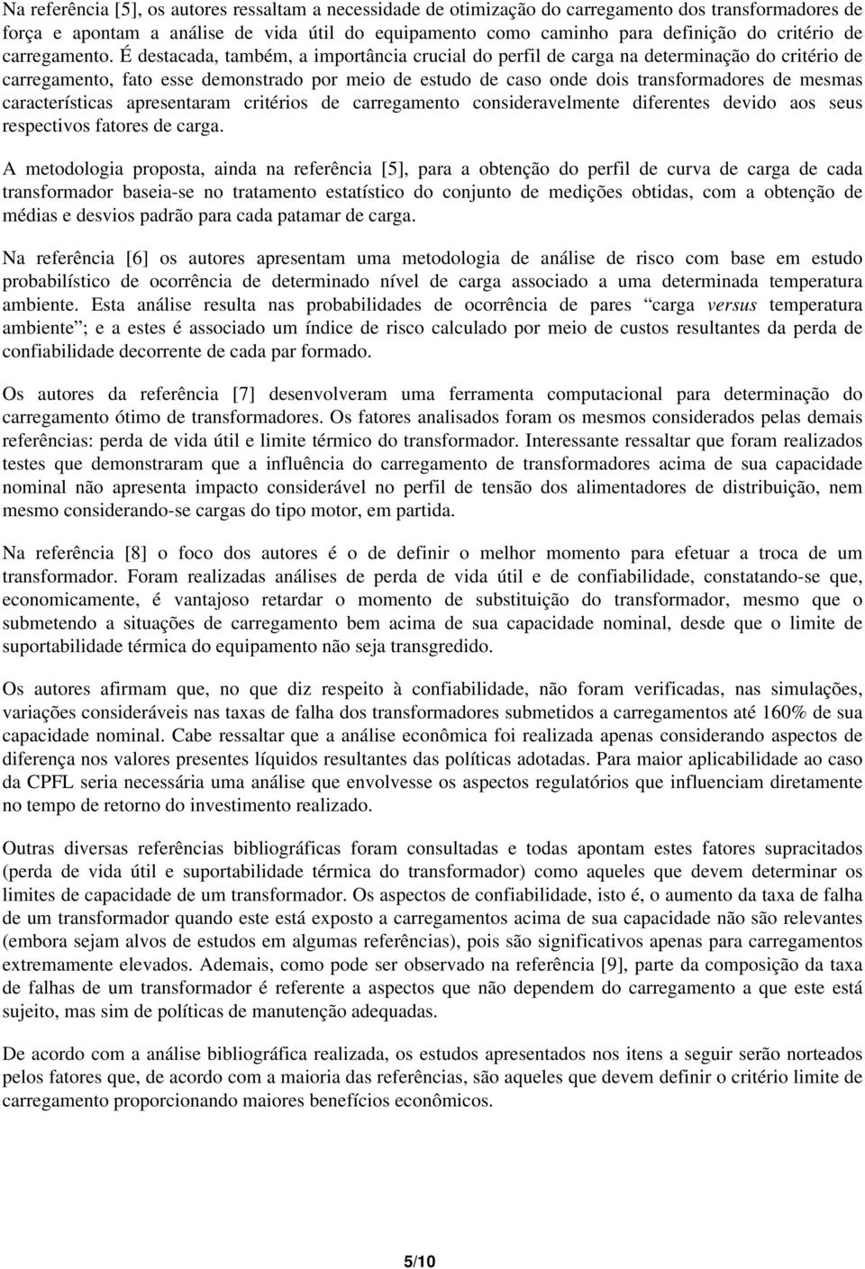 É destacada, também, a importância crucial do perfil de carga na determinação do critério de carregamento, fato esse demonstrado por meio de estudo de caso onde dois transformadores de mesmas