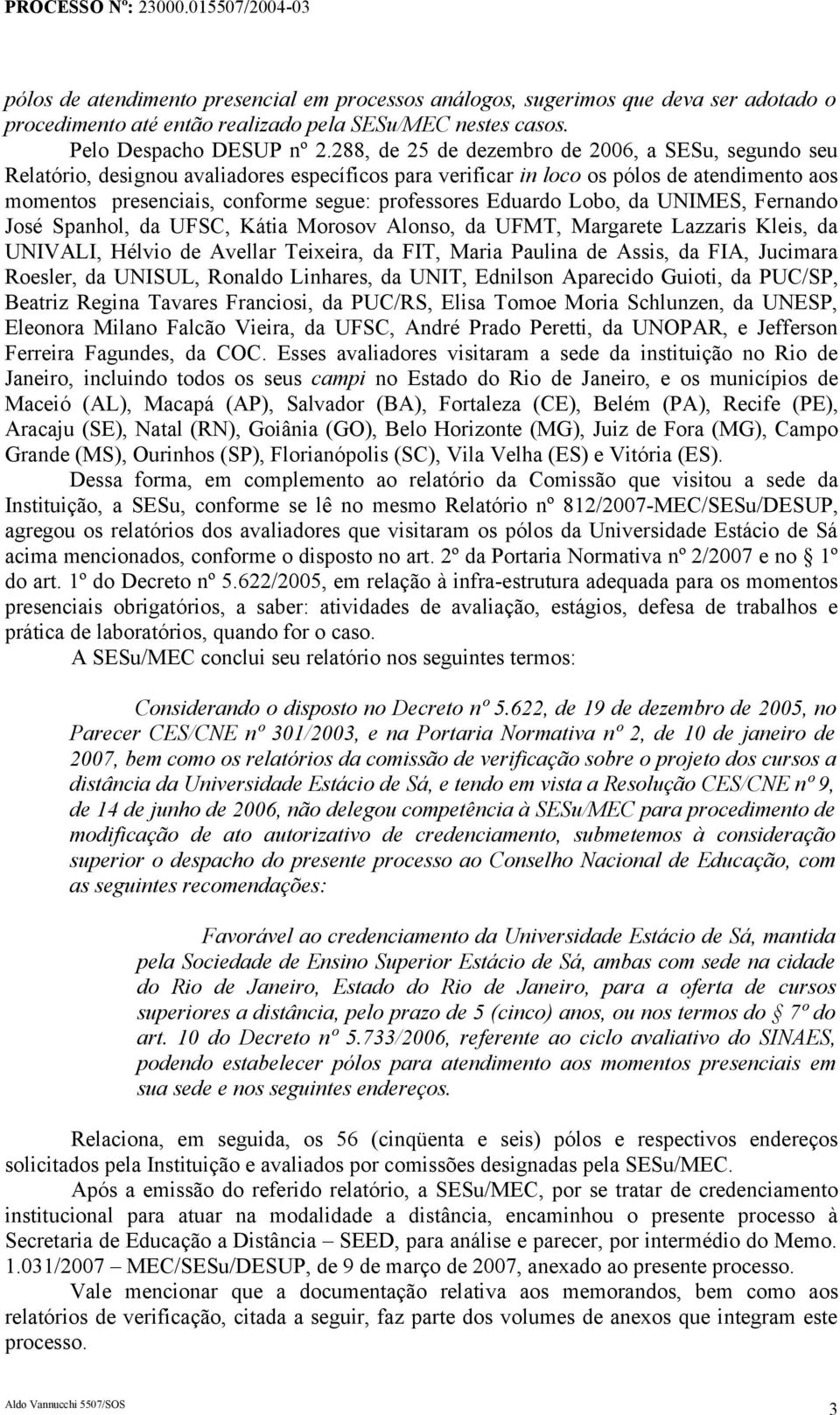 Eduardo Lobo, da UNIMES, Fernando José Spanhol, da UFSC, Kátia Morosov Alonso, da UFMT, Margarete Lazzaris Kleis, da UNIVALI, Hélvio de Avellar Teixeira, da FIT, Maria Paulina de Assis, da FIA,