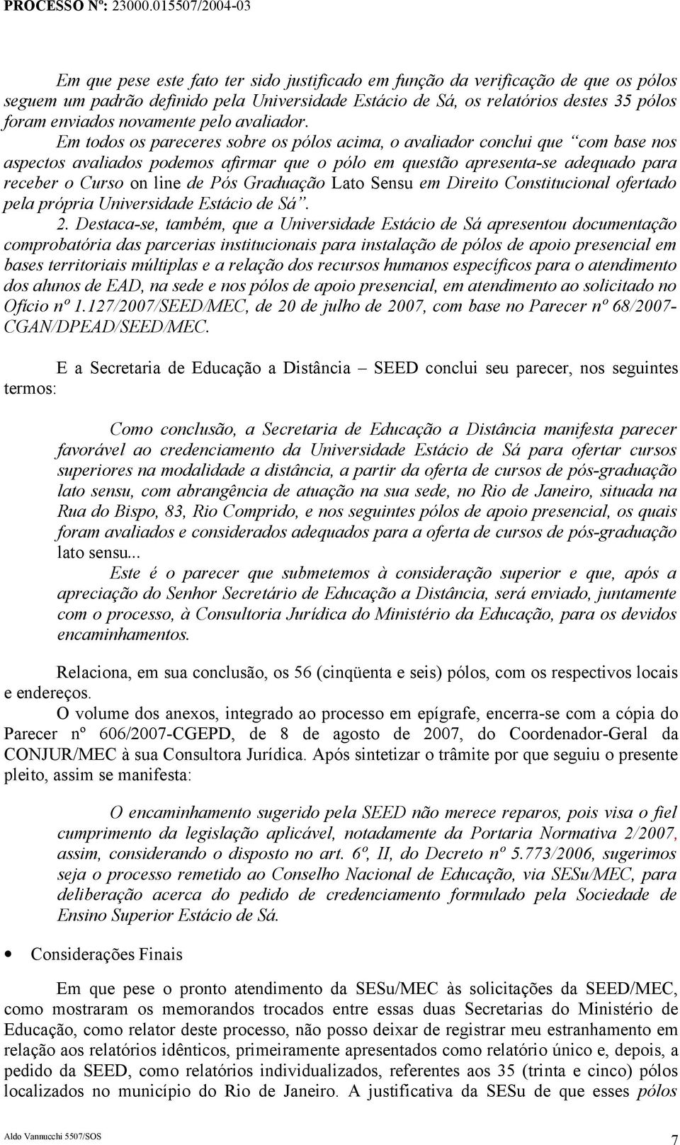 Em todos os pareceres sobre os pólos acima, o avaliador conclui que com base nos aspectos avaliados podemos afirmar que o pólo em questão apresenta-se adequado para receber o Curso on line de Pós