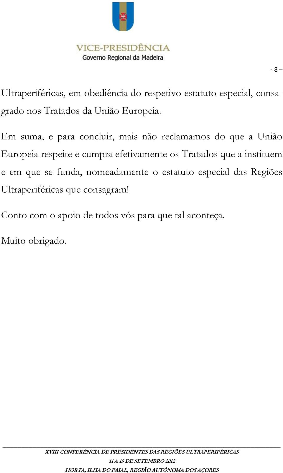 Em suma, e para concluir, mais não reclamamos do que a União Europeia respeite e cumpra efetivamente