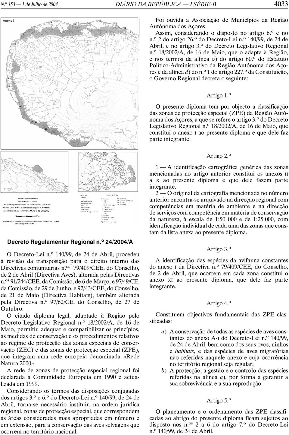 o 18/2002/A, de 16 de Maio, que o adapta à Região, e nos termos da alínea o) do artigo 60. o do Estatuto Político-Administrativo da Região Autónoma dos Açores e da alínea d)don. o 1 do artigo 227.