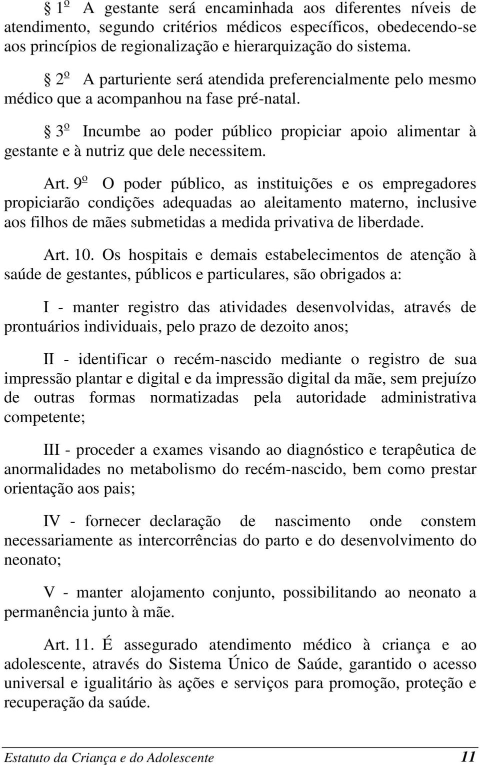 3 o Incumbe ao poder público propiciar apoio alimentar à gestante e à nutriz que dele necessitem. Art.