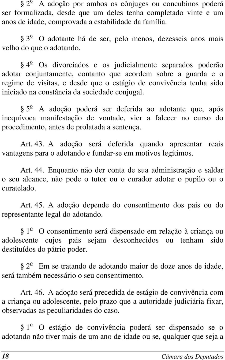 4 o Os divorciados e os judicialmente separados poderão adotar conjuntamente, contanto que acordem sobre a guarda e o regime de visitas, e desde que o estágio de convivência tenha sido iniciado na