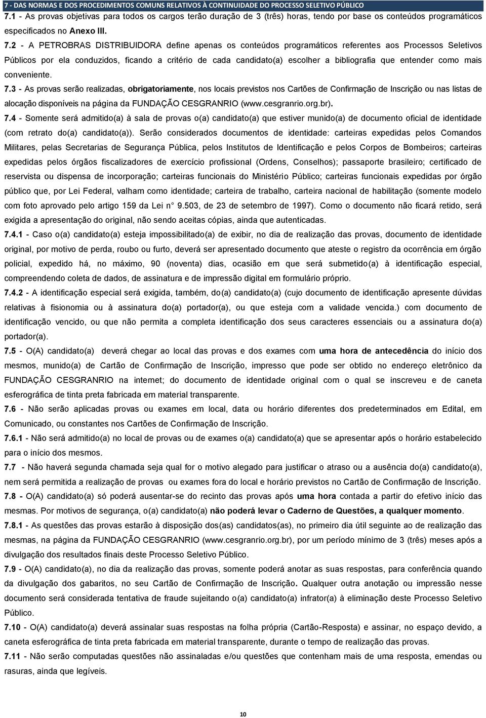 2 - A PETROBRAS DISTRIBUIDORA define apenas os conteúdos programáticos referentes aos Processos Seletivos Públicos por ela conduzidos, ficando a critério de cada candidato(a) escolher a bibliografia