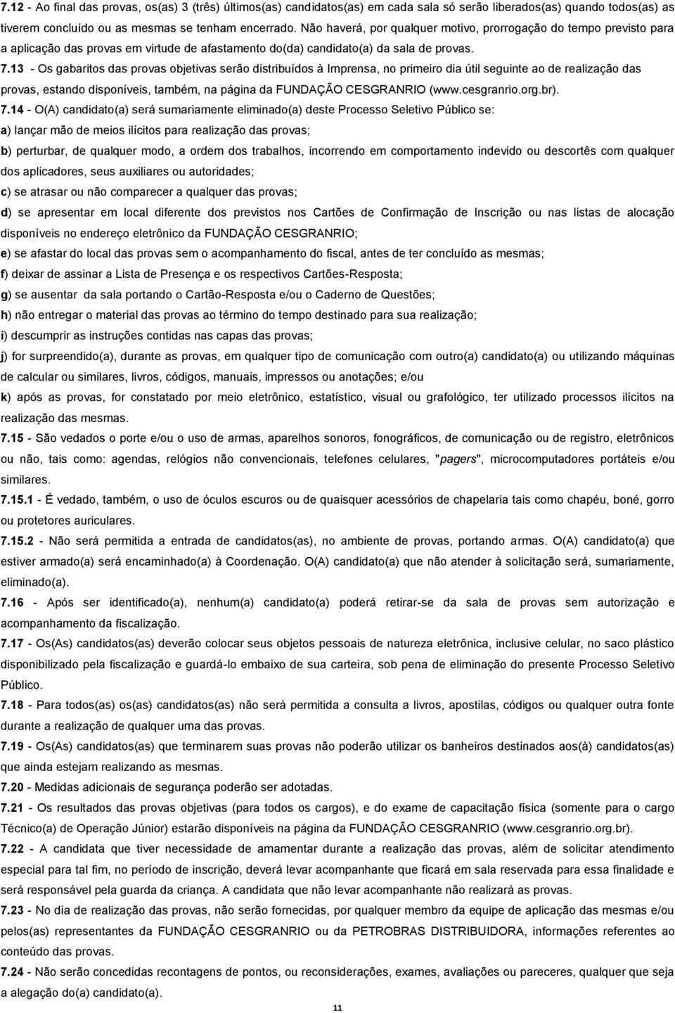 13 - Os gabaritos das provas objetivas serão distribuídos à Imprensa, no primeiro dia útil seguinte ao de realização das provas, estando disponíveis, também, na página da FUNDAÇÃO CESGRANRIO (www.