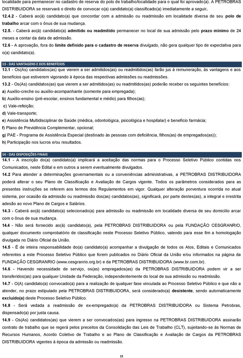 2 - Caberá ao(à) candidato(a) que concordar com a admissão ou readmissão em localidade diversa de seu polo de trabalho arcar com o ônus de sua mudança. 12.5.