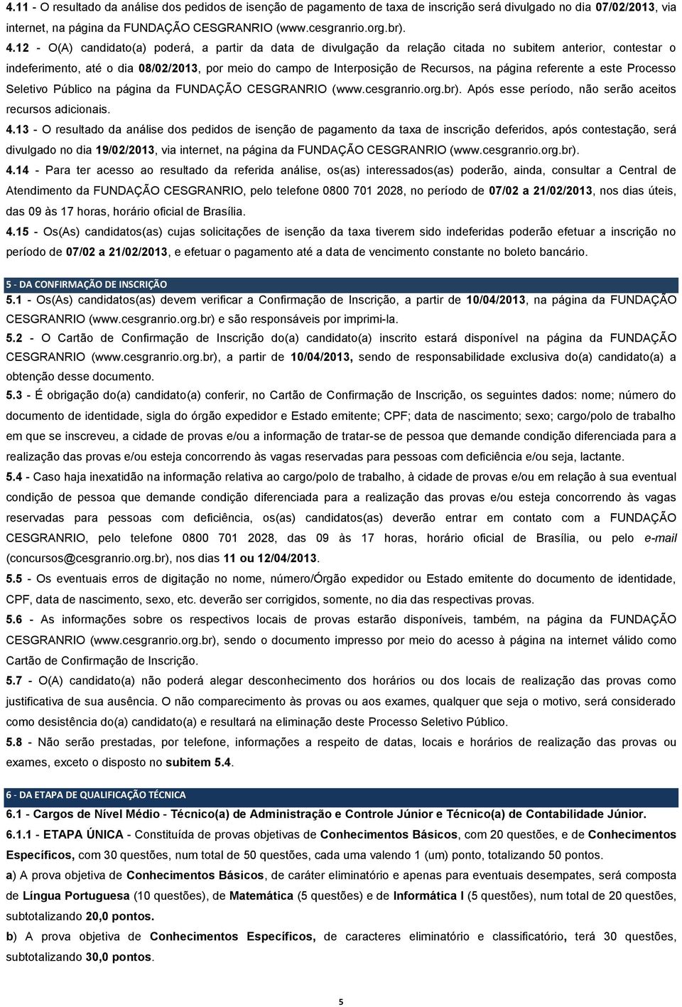 página referente a este Processo Seletivo Público na página da FUNDAÇÃO CESGRANRIO (www.cesgranrio.org.br). Após esse período, não serão aceitos recursos adicionais. 4.