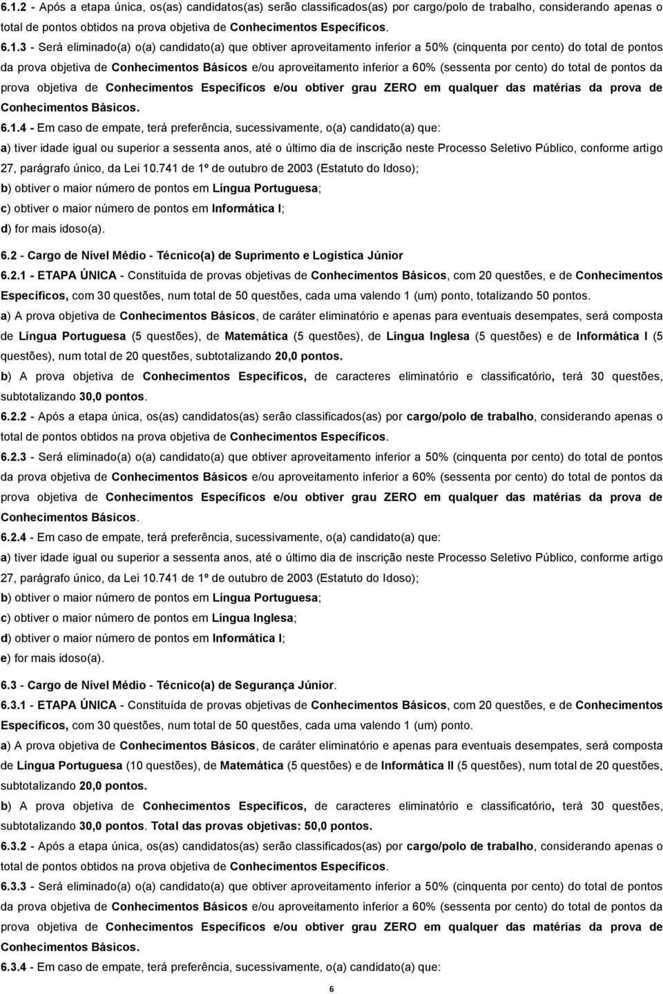 a 60% (sessenta por cento) do total de pontos da prova objetiva de Conhecimentos Específicos e/ou obtiver grau ZERO em qualquer das matérias da prova de Conhecimentos Básicos. 6.1.