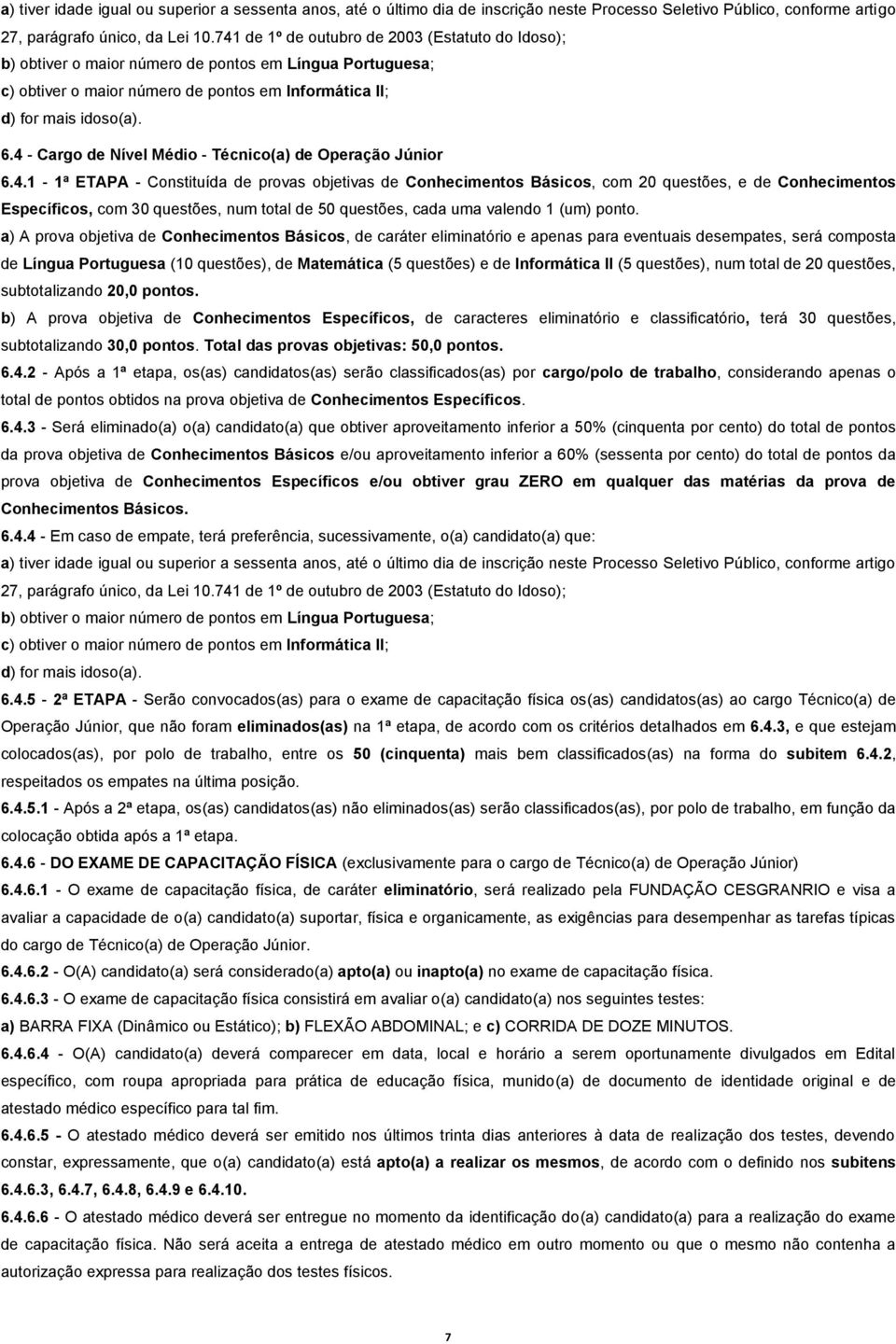 4 - Cargo de Nível Médio - Técnico(a) de Operação Júnior 6.4.1-1ª ETAPA - Constituída de provas objetivas de Conhecimentos Básicos, com 20 questões, e de Conhecimentos Específicos, com 30 questões, num total de 50 questões, cada uma valendo 1 (um) ponto.