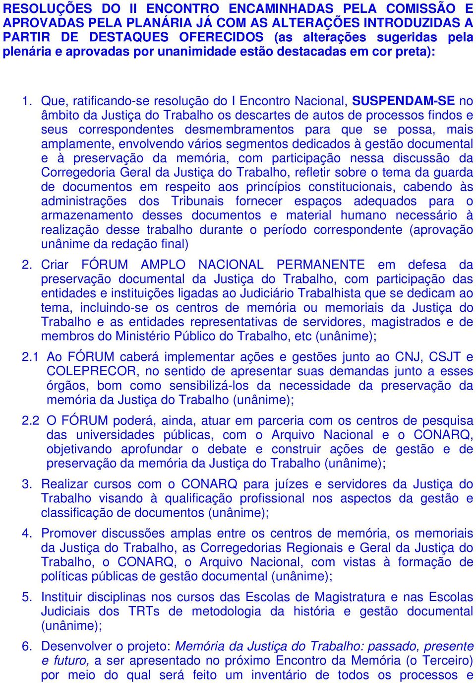 Que, ratificando-se resolução do I Encontro Nacional, SUSPENDAM-SE no âmbito da Justiça do Trabalho os descartes de autos de processos findos e seus correspondentes desmembramentos para que se possa,