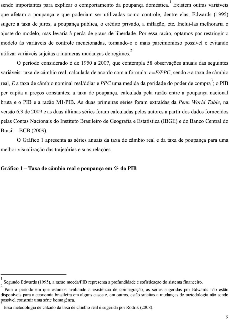 etc. Incluí-las melhoraria o ajuste do modelo, mas levaria à perda de graus de liberdade.