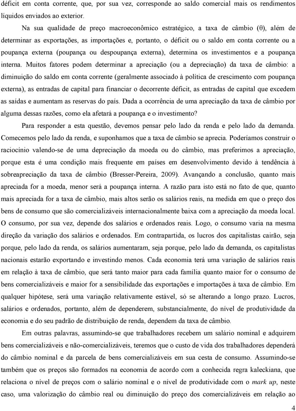 (poupança ou despoupança externa), determina os investimentos e a poupança interna.