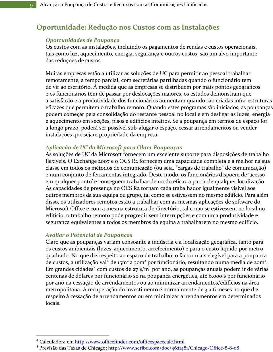 Muitas empresas estão a utilizar as soluções de UC para permitir ao pessoal trabalhar remotamente, a tempo parcial, com secretárias partilhadas quando o funcionário tem de vir ao escritório.