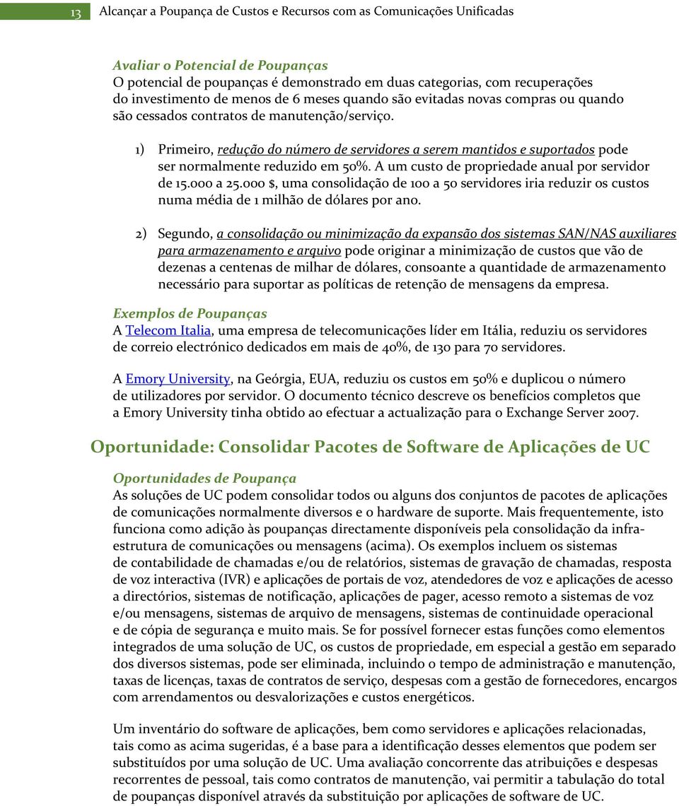 1) Primeiro, redução do número de servidores a serem mantidos e suportados pode ser normalmente reduzido em 50%. A um custo de propriedade anual por servidor de 15.000 a 25.