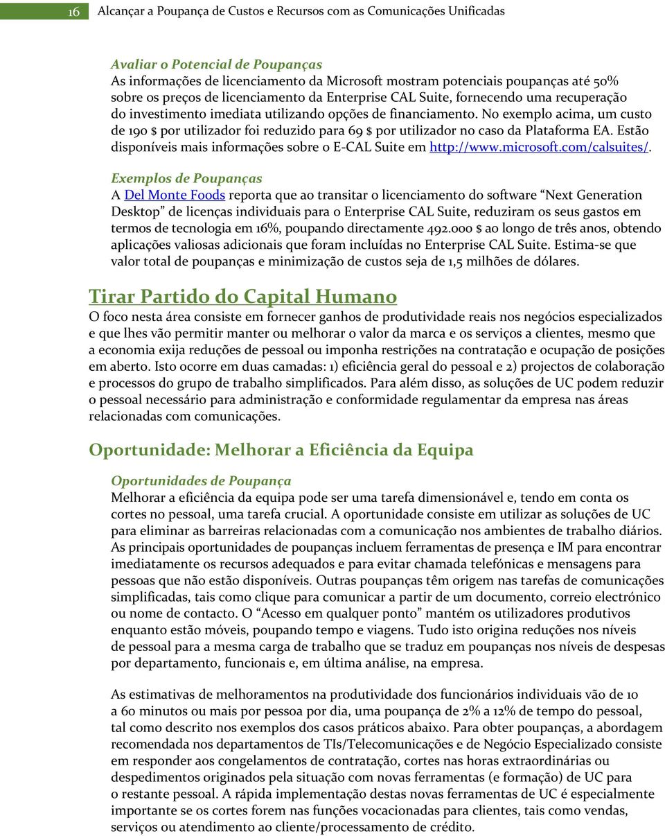 No exemplo acima, um custo de 190 $ por utilizador foi reduzido para 69 $ por utilizador no caso da Plataforma EA. Estão disponíveis mais informações sobre o E CAL Suite em http://www.microsoft.