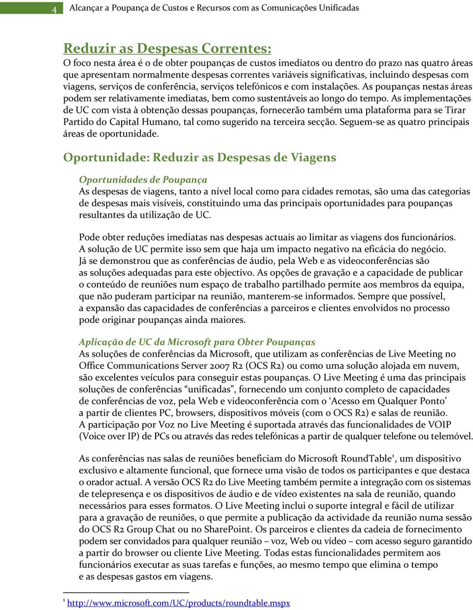 As poupanças nestas áreas podem ser relativamente imediatas, bem como sustentáveis ao longo do tempo.