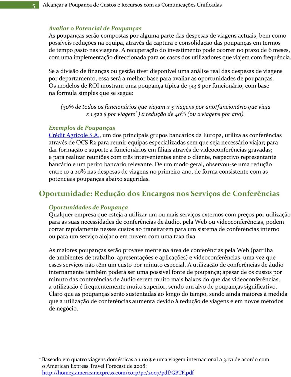 A recuperação do investimento pode ocorrer no prazo de 6 meses, com uma implementação direccionada para os casos dos utilizadores que viajem com frequência.