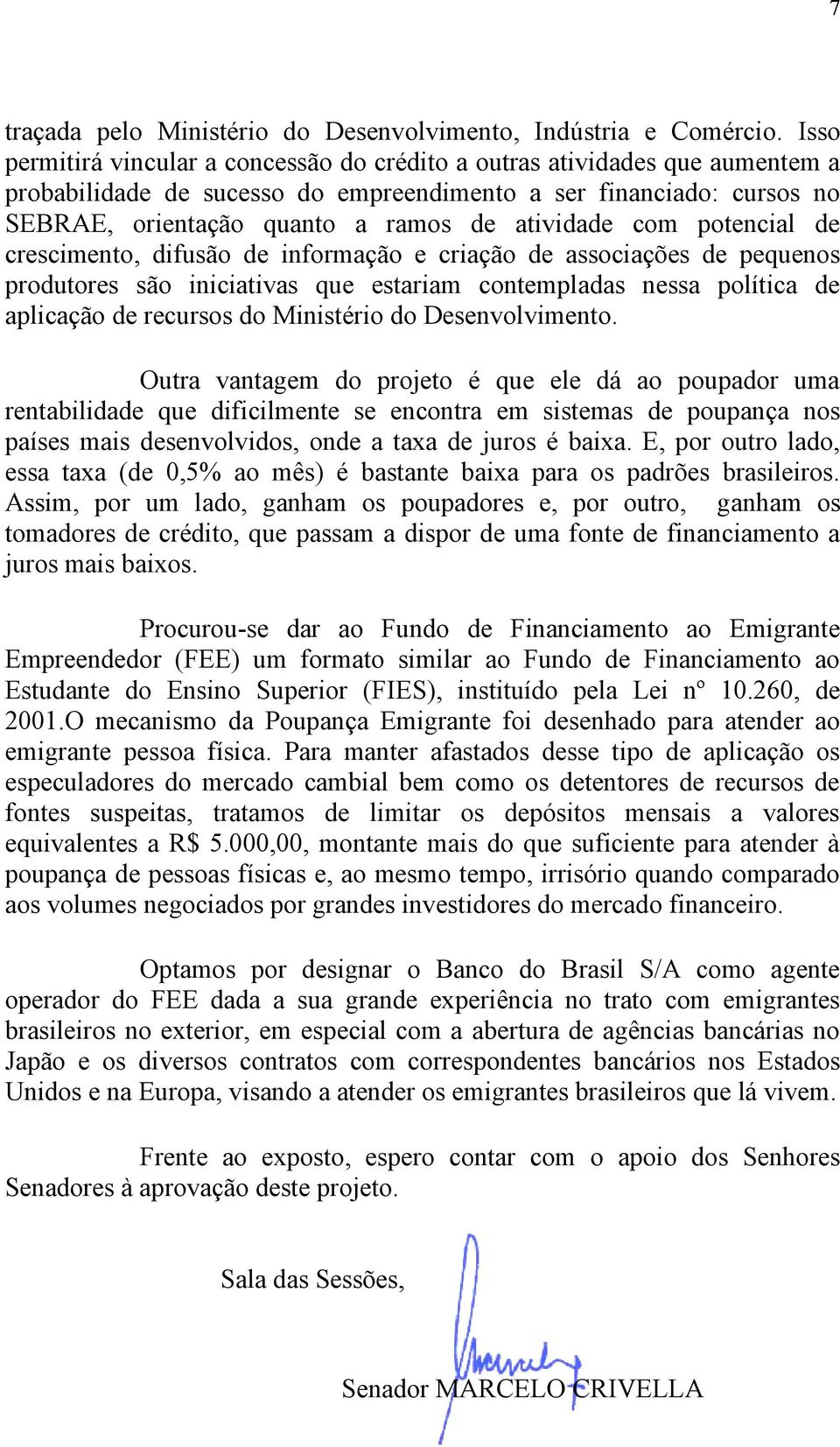 com potencial de crescimento, difusão de informação e criação de associações de pequenos produtores são iniciativas que estariam contempladas nessa política de aplicação de recursos do Ministério do